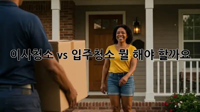 이사청소 vs 입주청소: 뭘 해야 할까요? 🤔